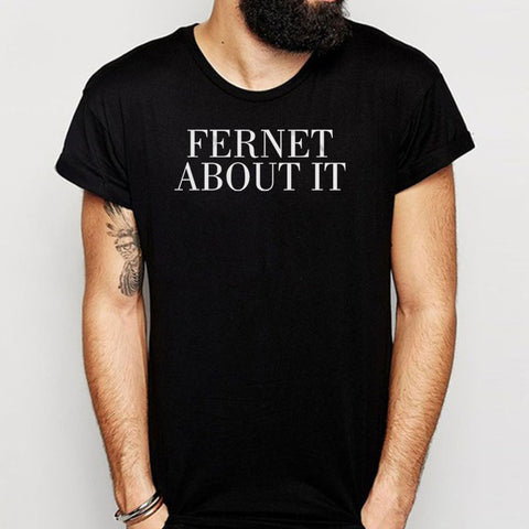 Fernet About It Funny Alcohol Drinks Men'S T Shirt