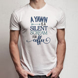 A Yawn Is A Silent Scream For Coffee Men'S T Shirt