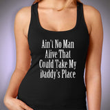 Ain'T No Man Alive That Can Take My Daddy'S Place Women'S Tank Top