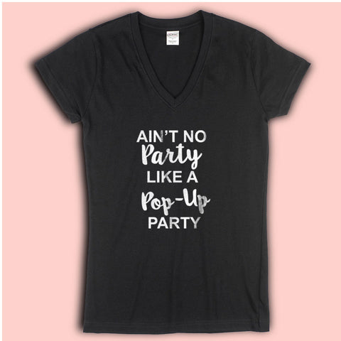 Ain'T No Party Like A Pop Up Party Women'S V Neck