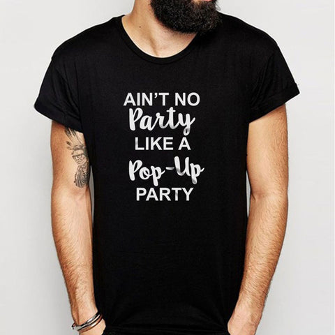 Ain'T No Party Like A Pop Up Party Men'S T Shirt