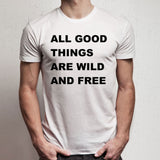 All Good Things Are Wild And Free Men'S T Shirt