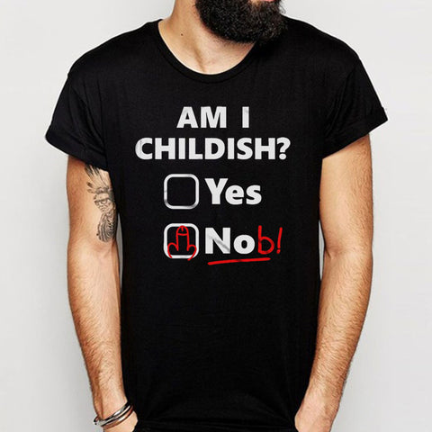 Am I Childish Yes Or Nob Men'S T Shirt