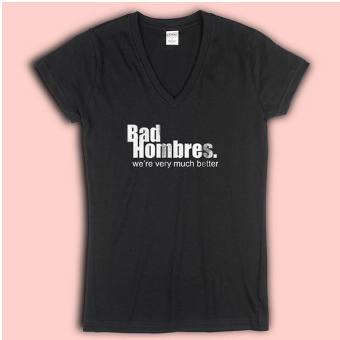 Bad Hombres #Badhombres We'Re Very Much Better #Debate Election 2016 Election Funny Women'S V Neck
