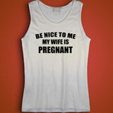 Be Nice To Me My Wife Is Pregnant Funny Dad New Dad Dad To Be Gift Baby Shower Gift Men'S Tank Top