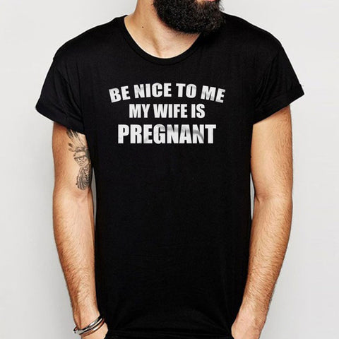 Be Nice To Me My Wife Is Pregnant Funny Dad New Dad Dad To Be Gift Baby Shower Gift Men'S T Shirt