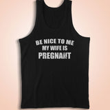 Be Nice To Me My Wife Is Pregnant Funny Dad New Dad Dad To Be Gift Baby Shower Gift Men'S Tank Top