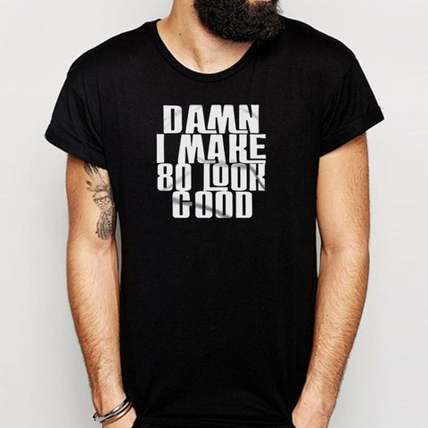 Birthday 80 Birthday Damn I Make 80 Look Good Funny Quote Trending Items Party Gift Men'S T Shirt