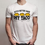 Bitch Better Have My Taco Tuesday Men'S T Shirt