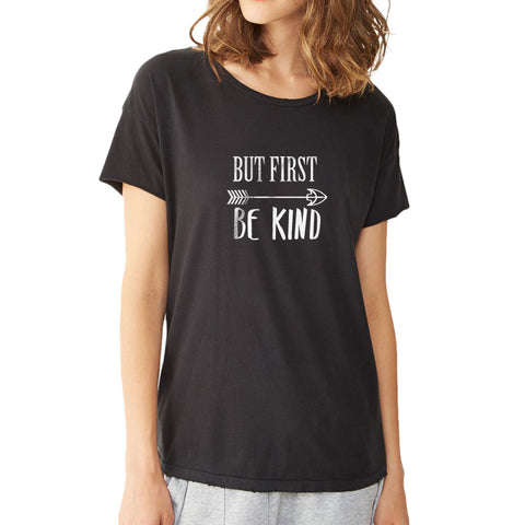 But First Be Kind Women'S T Shirt