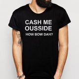 Cash Me Ousside How Bow Dah Men'S T Shirt