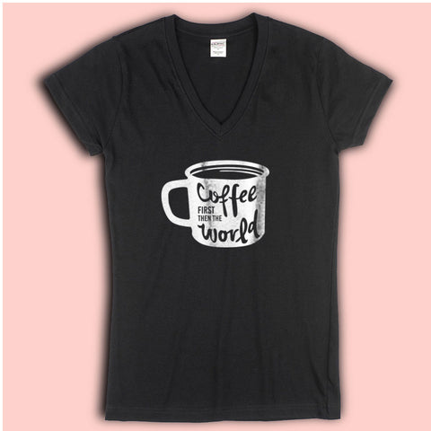 Coffee First Then The World Women'S V Neck