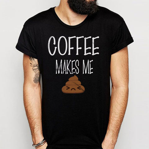 Coffee Makes Me Poop Men'S T Shirt