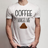 Coffee Makes Me Poop Men'S T Shirt