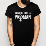 Dress Like A Woman Men'S T Shirt