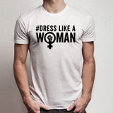 Dress Like A Woman Men'S T Shirt
