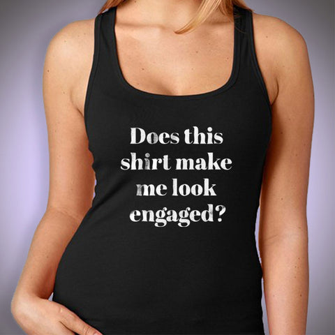 Does This Shirt Make Me Look Engaged Gym Sport Runner Yoga Funny Thanksgiving Christmas Funny Quotes Women'S Tank Top