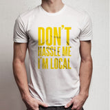 Dont Hassle Me Im Local Men'S T Shirt