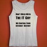 Dont Mess With The It Guy We Control Your Internet History Funny Work Computer Birthday Gift Men'S Tank Top