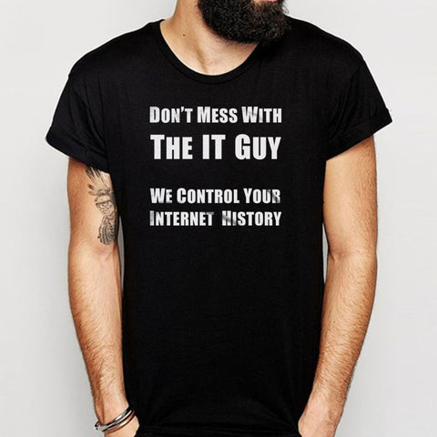 Dont Mess With The It Guy We Control Your Internet History Funny Work Computer Birthday Gift Men'S T Shirt