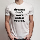 Dreams Don'T Work Unless You Do Motivational Quote Men'S T Shirt