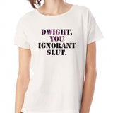 Dwight You Ignorant Slut Women'S T Shirt