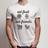 Eat Fruit Not Friends Animal Lovers Cat Lovers Dog Lovers  Gym Sport Runner Yoga Funny Thanksgiving Christmas Funny Quotes Men'S T Shirt