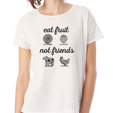 Eat Fruit Not Friends Animal Lovers Cat Lovers Dog Lovers  Gym Sport Runner Yoga Funny Thanksgiving Christmas Funny Quotes Women'S T Shirt