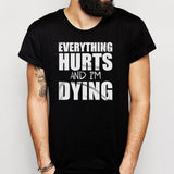 Everything Hurts And I'M Dying Funny Saying Men'S T Shirt
