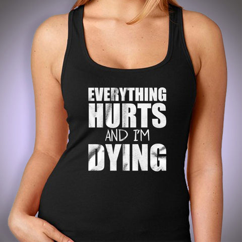Everything Hurts And I'M Dying Funny Saying Women'S Tank Top