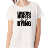 Everything Hurts And I'M Dying Funny Saying Women'S T Shirt