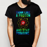 Excuse Me While I Science Think Like A Proton And Stay Positive Men'S T Shirt