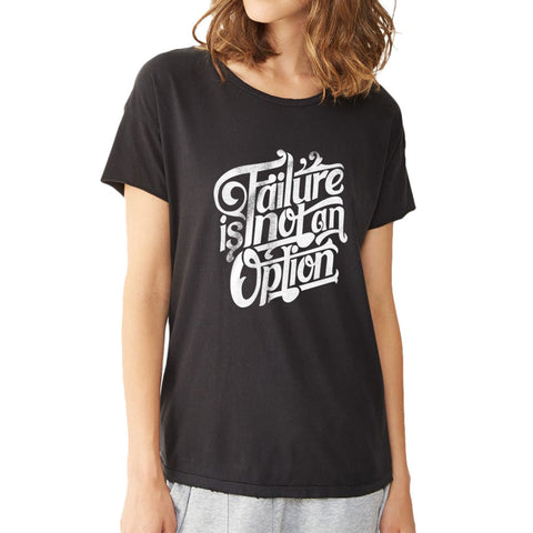 Failure Is Not An Option Women'S T Shirt