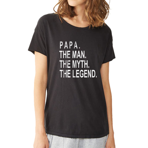Fathers Day Gift Papa The Man The Myth The Legend Papa Women'S T Shirt