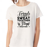 Friends That Sweat Together Stay Together Running Hiking Gym Sport Runner Yoga Funny Thanksgiving Christmas Funny Quotes Women'S T Shirt