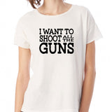 Gun Lover Hunter I Want To Shoot All The Guns Funny Quotes Women'S T Shirt