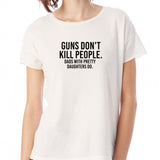 Gun'S Don'T Kill People Dad'S With Pretty Daughters Do Best Dad Ever Women'S T Shirt