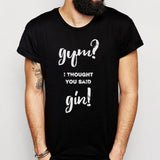 Gym I Thought You Said Gin Men'S T Shirt