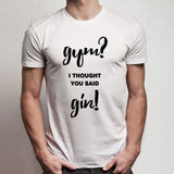Gym I Thought You Said Gin Men'S T Shirt