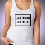Half Human Half Coffee Women'S Tank Top