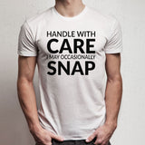 Handle With Care I May Occasionally Snap Men'S T Shirt