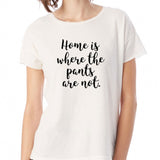Home Is Where The Pants Are Not Gym Sport Runner Yoga Funny Thanksgiving Christmas Funny Quotes Women'S T Shirt
