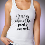 Home Is Where The Pants Are Not Gym Sport Runner Yoga Funny Thanksgiving Christmas Funny Quotes Women'S Tank Top