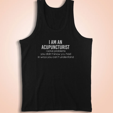 I Am An Accupuncturist I Solve Problems You Didn'T Know You Had In Ways You Can'T Understand Men'S Tank Top