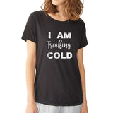 I Am Treaking Cold Women'S T Shirt