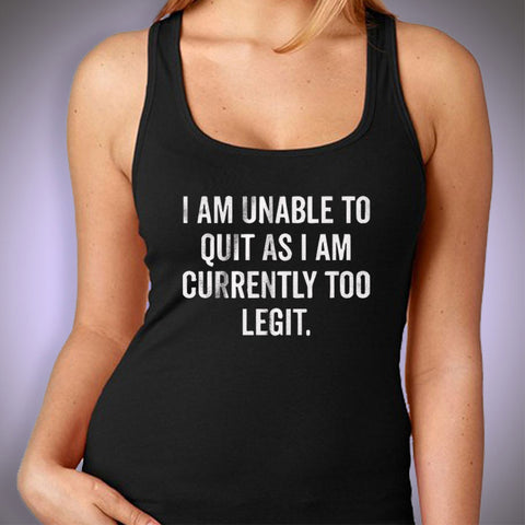 I Am Unable To Quit As I Am Currently Too Legit Gym Sport Runner Yoga Funny Quotes Women'S Tank Top