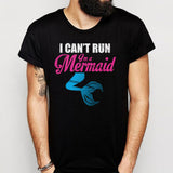 I Can T Run I M A Mermaid Men'S T Shirt