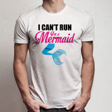 I Can T Run I M A Mermaid Men'S T Shirt