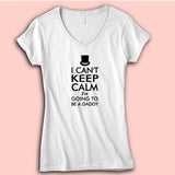 I Cant Keep Calm Im Going To Be A Daddy New Dad Husband Husband Gifts Dad Gifts Daddy To Be Gifts Women'S V Neck