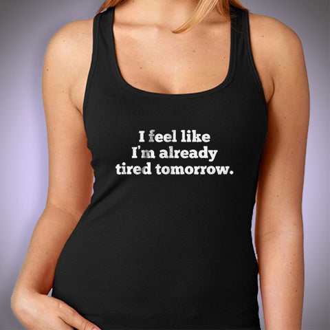 I Feel Like Im Already Tired Tomorrow Gym Sport Runner Yoga Funny Thanksgiving Christmas Funny Quotes Women'S Tank Top